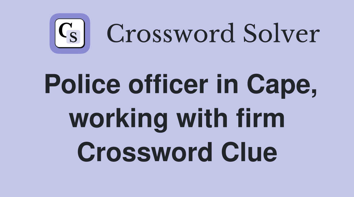 Police officer in Cape, working with firm Crossword Clue Answers